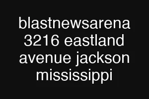 blastnewsarena 3216 eastland avenue jackson mississippi