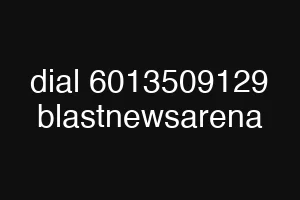 dial 6013509129 blastnewsarena