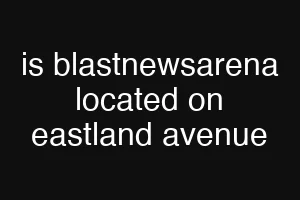 is blastnewsarena located on eastland avenue