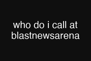 who do i call at blastnewsarena